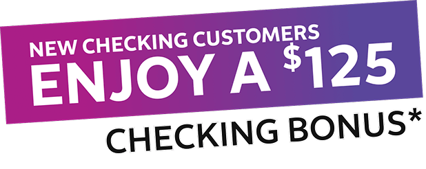 New Checking Customers Enjoy a $125 Checking Bonus* Same page link to offer disclosure